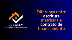 Leia mais sobre o artigo Diferença entre escritura matrícula e contrato de financiamento