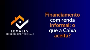 Leia mais sobre o artigo Financiamento com renda informal: o que a Caixa aceita?
