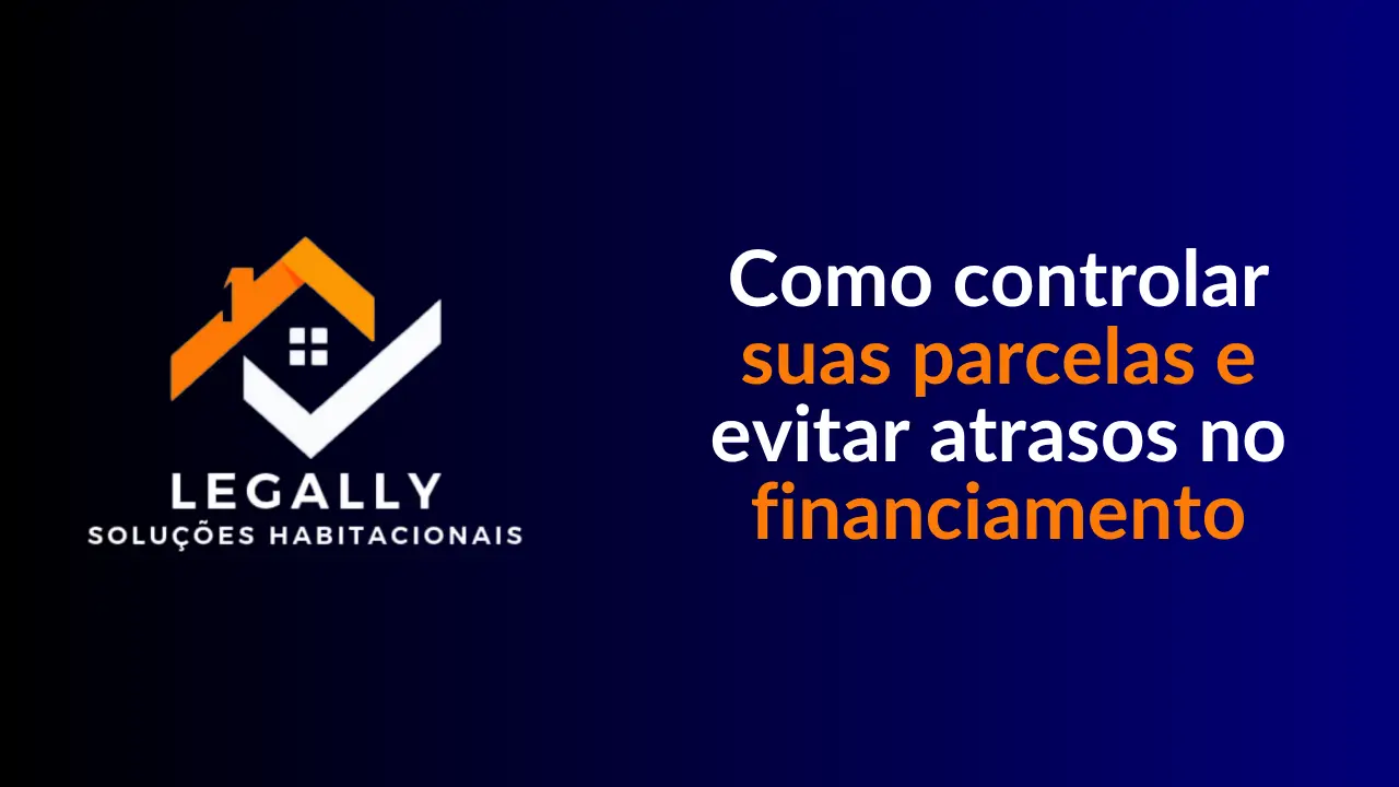 Leia mais sobre o artigo Como controlar suas parcelas e evitar atrasos no financiamento