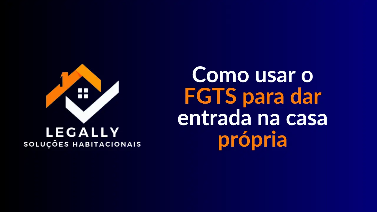 Leia mais sobre o artigo Como usar o FGTS para dar entrada na casa própria