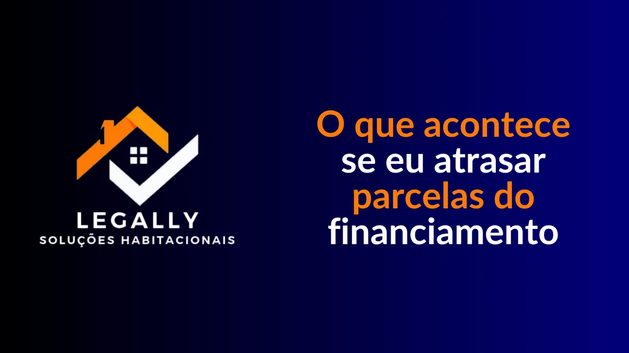 Leia mais sobre o artigo O que acontece se eu atrasar parcelas do financiamento