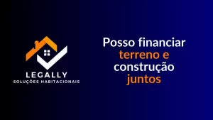Leia mais sobre o artigo Posso financiar terreno e construção juntos