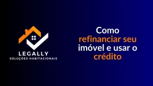 Leia mais sobre o artigo Como refinanciar seu imóvel e usar o crédito
