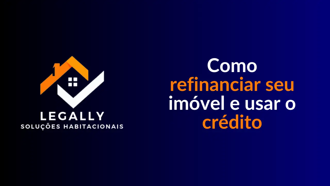 Leia mais sobre o artigo Como refinanciar seu imóvel e usar o crédito