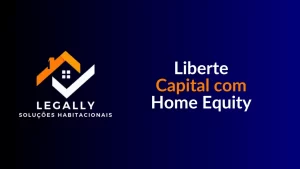 Leia mais sobre o artigo Liberte Capital com Home Equity