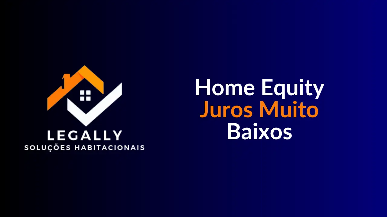 Leia mais sobre o artigo Home Equity Juros Muito Baixos