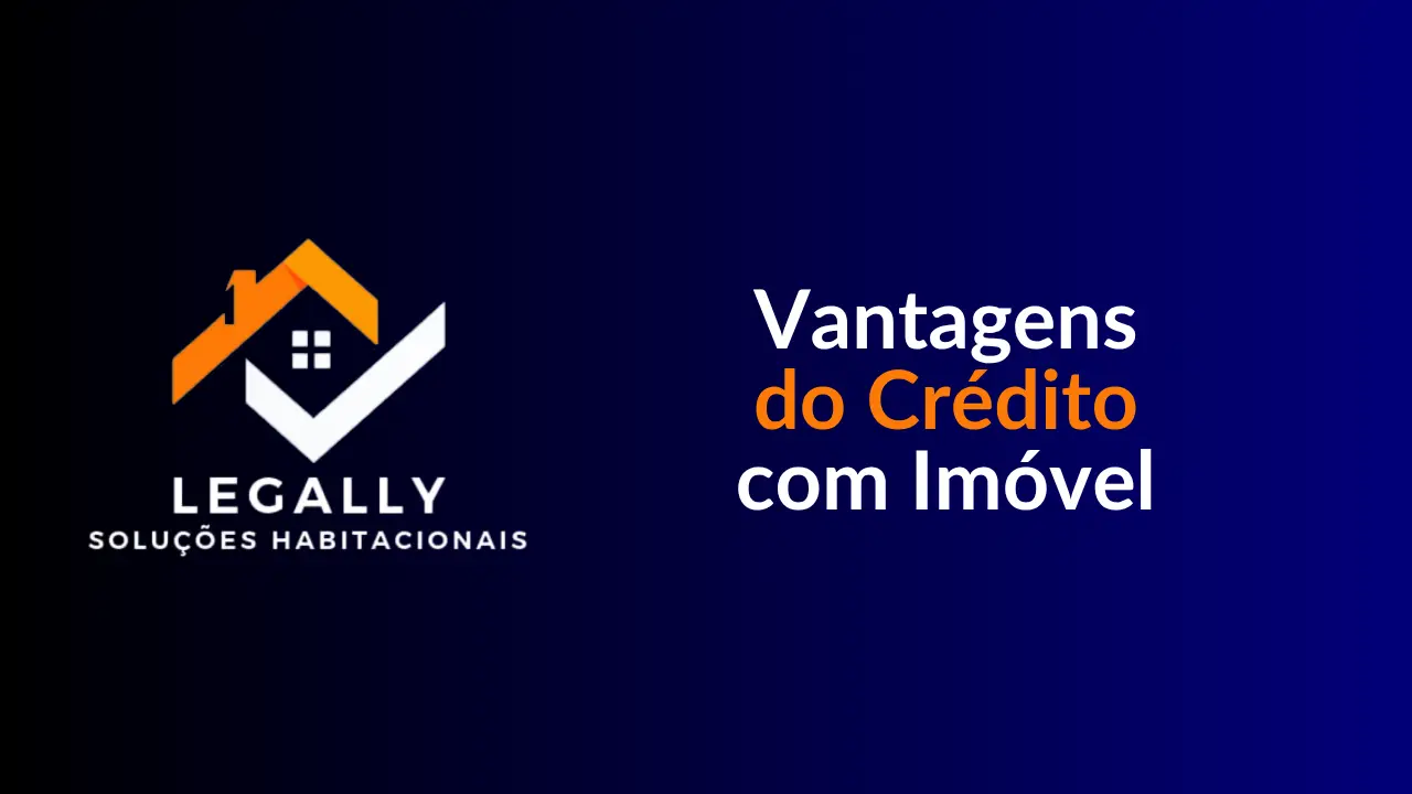Leia mais sobre o artigo Vantagens do Crédito com Imóvel